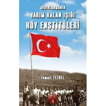 Aydınlanmanın Yarım Kalan Işığı Köy Enstitüleri - Ismail Tezgel