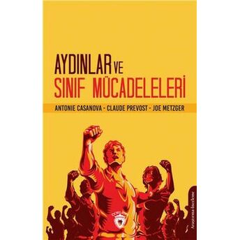 Aydınlar Ve Sınıf Mücadeleleri Antonie Casanova,Claude Prevost,Joe Metzger