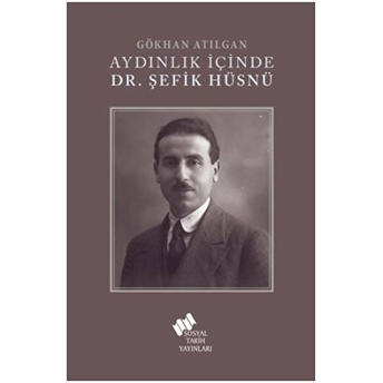 Aydınlık Içinde Dr. Şefik Hüsnü - Gökhan Atılgan