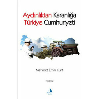 Aydınlıktan Karanlığa Türkiye Cumhuriyeti Mehmet Emin Kunt