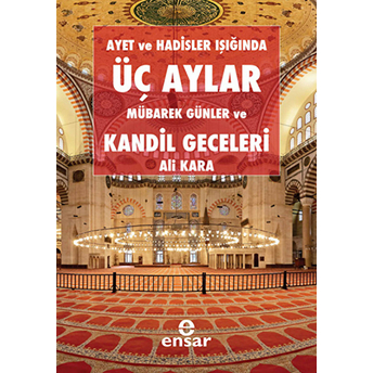 Ayet Ve Hadisler Işığında Üç Aylar Mübarek Günler Ve Kandil Geceleri Ali Kara