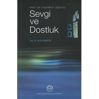 Ayet Ve Hadislerin Işığında Sevgi Ve Dostluk Doç. Dr. Ismail Karagöz