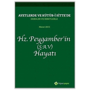 Ayetlerde Ve Kütüb-I Sitte’de Dersler Ve Ibretlerle Hz. Peygamber’in (S.a.v) Hayatı - Mesut Avcı