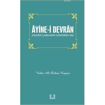 Âyine-I Devrân; Feleğin Çarklarını Döndüren Sırfeleğin Çarklarını Döndüren Sır Vedat Ali Özkan Kayacı