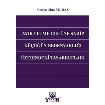 Ayırt Etme Gücüne Sahip Küçüğün Bedenvarlığı Üzerindeki Tasarrufları Çiğdem Mine Yılmaz