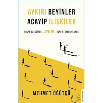 Aykırı Beyinler Acayip Ilişkiler - Onlar Sayesinde Olmaz Denen Şeyler Oluyor Mehmet Öğütçü