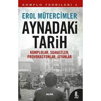 Aynadaki Tarih Komplolar, Suikastler, Provakasyonlar, Isyanlar Erol Mütercimler