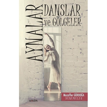 Aynalar, Danslar Ve Gölgeler - Muzaffer Gürboğa