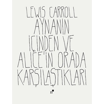 Aynanın Içinden Ve Alice'in Orada Karşılaştıkları Lewis Carroll