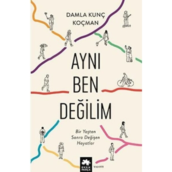 Aynı Ben Değilim - Bir Yaştan Sonra Değişen Hayatlar Damla Kunç Koçman