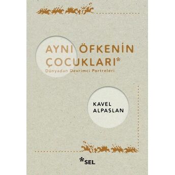 Aynı Öfkenin Çocukları: Dünyadan Devrimci Portreleri Kavel Alpaslan