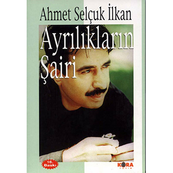 Ayrılıkların Şairi Ahmet Selçuk Ilkan