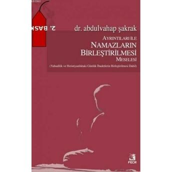 Ayrıntıları Ile Namazların Birleştirilmesi Meselesi; (Yahudilik Ve Hıristiyanlık'taki Günlük Ibadetlerin Birleştirilmesi Dahil)(Yahudilik Ve Hıristiyanlık'taki Günlük Ibadetlerin Birleştirilmesi Dahil) Abdulvahap Şakrak