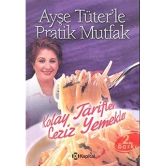 Ayşe Tüter’le Pratik Mutfak Kolay Tarifler Leziz Yemekler Ciltli Ayşe Tüter