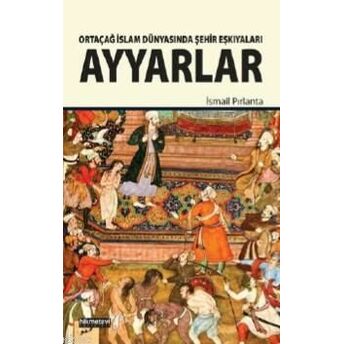 Ayyarlar; Ortaçağ Islam Dünyasında Şehir Eşkıyalarıortaçağ Islam Dünyasında Şehir Eşkıyaları Ismail Pırlanta