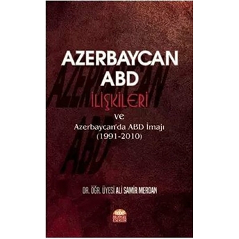 Azerbaycan - Abd Ilişkileri Ve Azerbaycan'da Abd Imajı (1991-2010) - Ali Samir Merdan