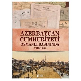 Azerbaycan Cumhuriyeti Osmanlı Basınında 19181920 - Qiyas Şükürov - Vasif Qafarov