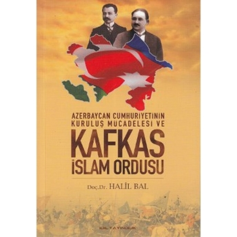 Azerbaycan Cumhuriyetinin Kuruluş Mücadelesi Ve Kafkas Islam Ordusu Halil Bal