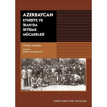 Azerbaycan Etnisite Ve Iran'da Iktidar Mücadelesi Touraj Atabaki