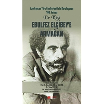 Azerbaycan Türk Cumhuriyeti'nin Kuruluşunun 100. Yılında Er Kişi Ebulfez Elçibey'e Armağan