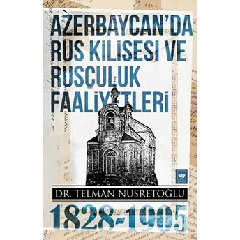 Azerbaycan'da Rus Kilisesi Ve Rusçuluk Faaliyetleri (1828-1905) Telman Nusretoğlu