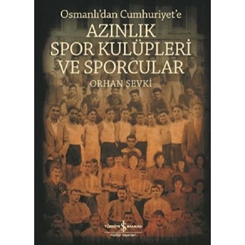 Azınlık Spor Kulüpleri Ve Sporcular Osmanlı’dan Cumhuriyet’e Orhan Şevki