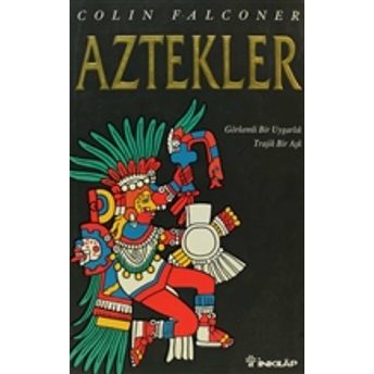 Aztekler Görkemli Bir Uygarlık Trajik Bir Aşk Colin Falconer