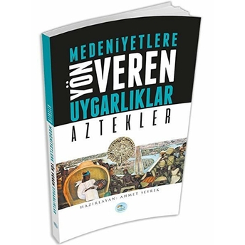 Aztekler : Medeniyete Yön Veren Uygarlıklar Ahmet Seyrek