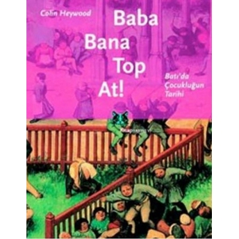 Baba Bana Top At! Batı'da Çocukluğun Tarihi Colin Heywood