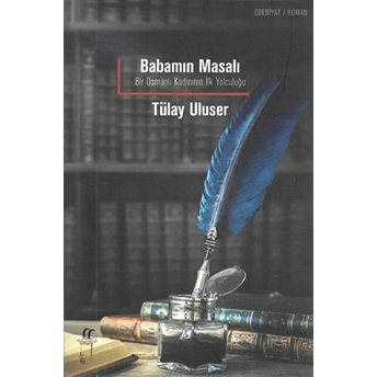 Babamın Masalı: Bir Osmanlı Kadınının Ilk Yolculuğu Tülay Uluser