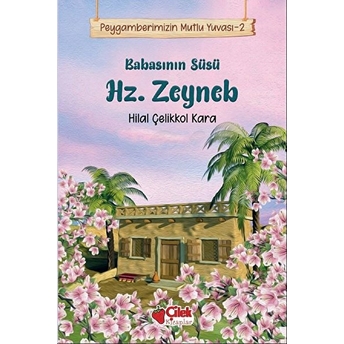 Babasının Süsü Hz. Zeyneb - Peygamberimizin Mutlu Yuvası 2 Hilal Çelikkol Kara