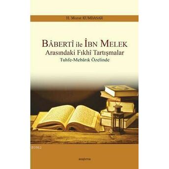 Baberti Ile Ibn Melek Arasındaki Fıkhi Tartışmalar; Tuhfe-Mebarık Özelindetuhfe-Mebarık Özelinde H. Murat Kumbasar