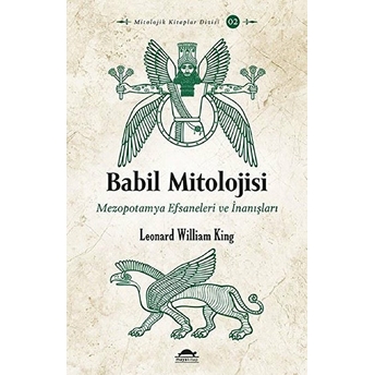 Babil Mitolojisi - Mezopotamya Efsaneleri Ve Inanışları - Mitolojik Kitaplar Dizisi 2 Leonard William King