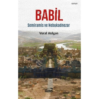 Babil: Semiramis Ve Nebukadnezar Vural Atılgan