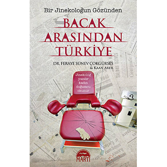 Bacak Arasından Türkiye - Bir Jinekoloğun Gözünden Feraye Sünev Çokgürses