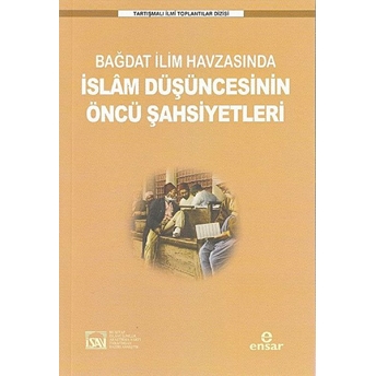 Bağdat Ilim Havzasında Islam Düşüncesinin Öncü Şahsiyetleri Ilyas Çelebi