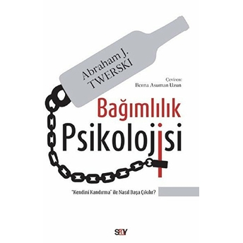 Bağımlılık Psikolojisi - Kendini Kandırma Ile Nasıl Başa Çıkılır? Abraham J. Twerski