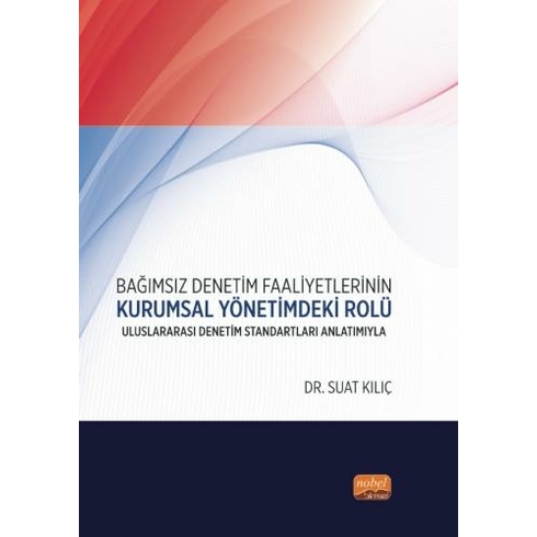 Bağımsız Denetim Faaliyetlerinin Kurumsal Yönetimdeki Rolü: Uluslararası Denetim Standartları Anlatımıyla - Suat Kılıç