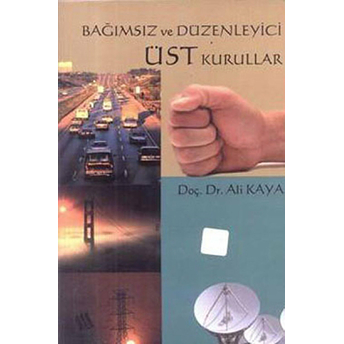 Bağımsız Ve Düzenleyici Üst Kurullar Ali Kaya