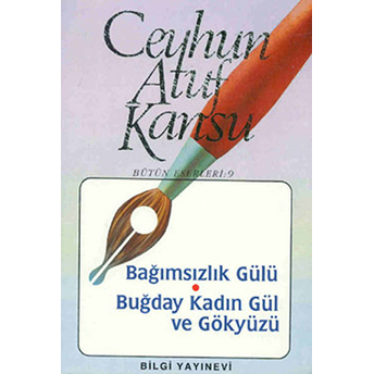 Bağımsızlık Gülü Buğday Kadın Gül Ve Gökyüzü Ceyhun Atuf Kansu