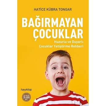 Bağırmayan Çocuklar - Huzurlu Ve Duyarlı Çocuklar Yetiştirme Rehberi Hatice Kübra Tongar