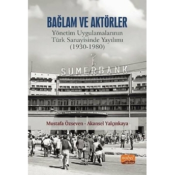 Bağlam Ve Aktörler: Yönetim Uygulamalarının Türk Sanayisinde Yayılımı (1930-1980)