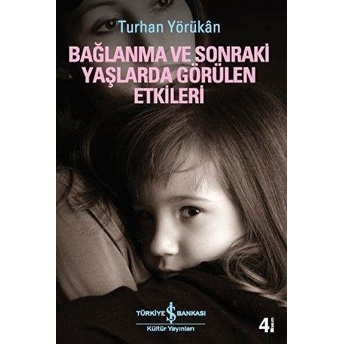 Bağlanma Ve Sonraki Yaşlarda Görülen Etkileri Turhan Yörükan