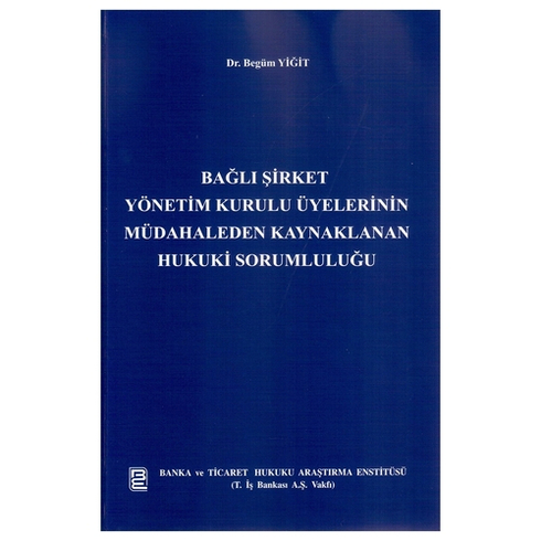 Bağlı Şirket Yönetim Kurulu Üyelerinin Müdahaleden Kaynaklanan Hukuki Sorumluluğu Begüm Yiğit