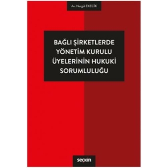 Bağlı Şirketlerde Yönetim Kurulu Üyelerinin Hukuki Sorumluluğu Nurgül Ekecik