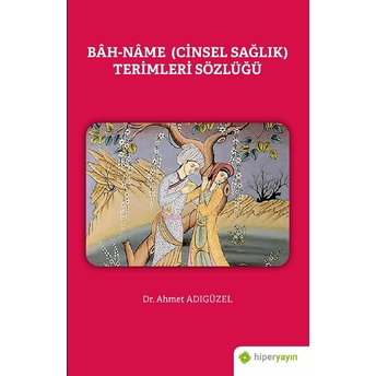 Bah-Name (Cinsel Sağlık) Terimleri Sözlüğü Ahmet Adıgüzel