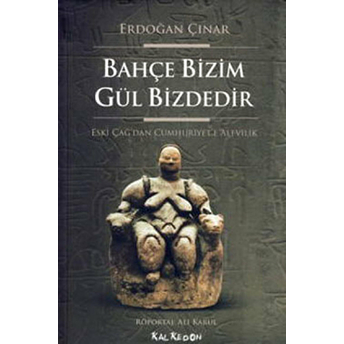 Bahçe Bizim Gül Bizdedir Eski Çağ'dan Cumhuriyet'e Alevilik Erdoğan Çınar