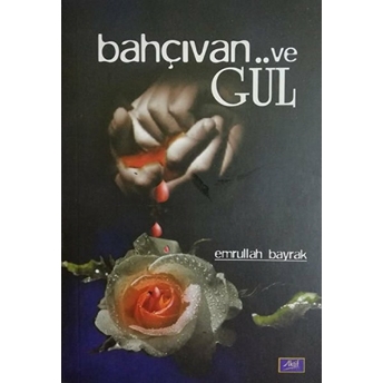 Bahçıvan Ve Gül - Emrullah Bayrak