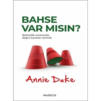 Bahse Var Mısın? - Belirsizlik Ortamında Doğru Kararlar Vermek Annie Duke