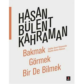 Bakmak Görmek Bir De Bilmek Hasan Bülent Kahraman